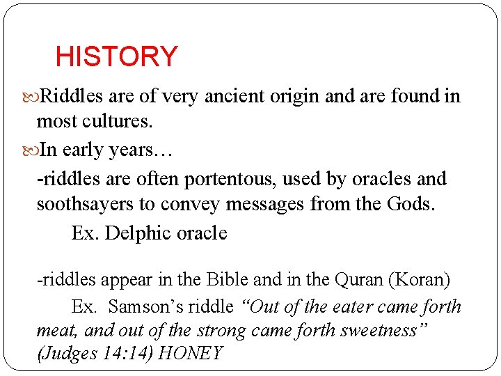 HISTORY Riddles are of very ancient origin and are found in most cultures. In