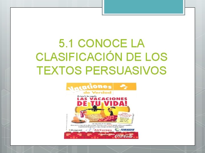 5. 1 CONOCE LA CLASIFICACIÓN DE LOS TEXTOS PERSUASIVOS 