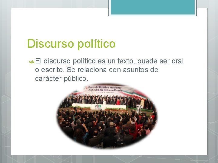 Discurso político El discurso político es un texto, puede ser oral o escrito. Se