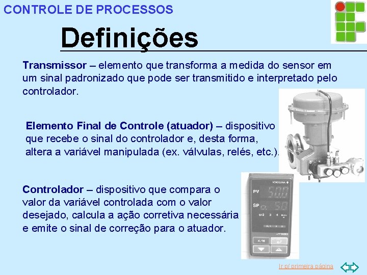 CONTROLE DE PROCESSOS Definições Transmissor – elemento que transforma a medida do sensor em