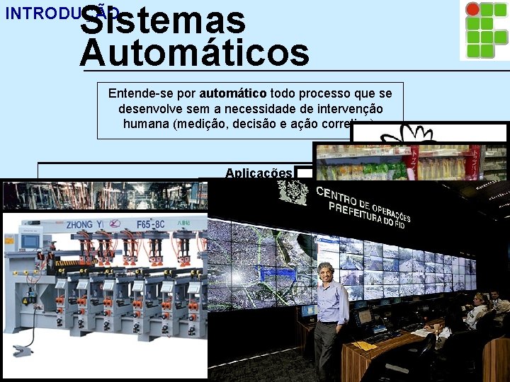 Sistemas Automáticos INTRODUÇÃO Entende-se por automático todo processo que se desenvolve sem a necessidade