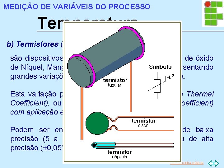 MEDIÇÃO DE VARIÁVEIS DO PROCESSO Temperatura b) Termistores (resistores termicamente sensíveis) são dispositivos semicondutores