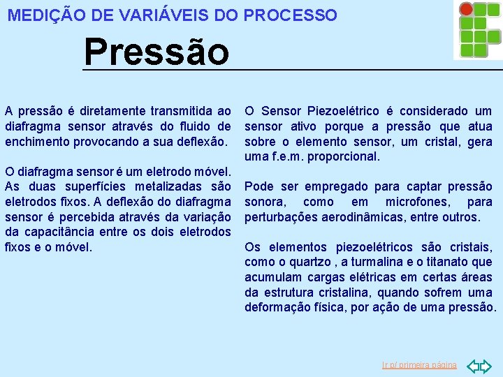 MEDIÇÃO DE VARIÁVEIS DO PROCESSO Pressão Piezoelétrico A pressão é diretamente transmitida ao diafragma