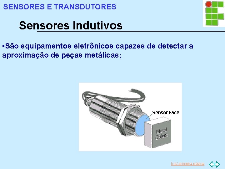 SENSORES E TRANSDUTORES Sensores Indutivos • São equipamentos eletrônicos capazes de detectar a aproximação