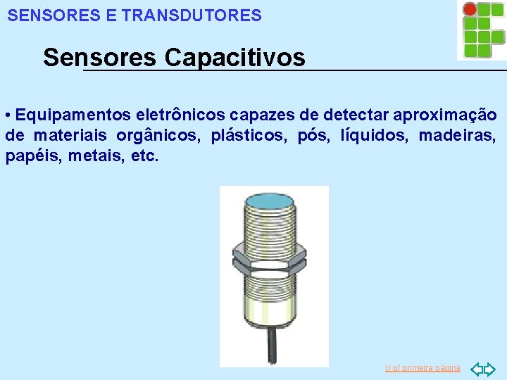 SENSORES E TRANSDUTORES Sensores Capacitivos • Equipamentos eletrônicos capazes de detectar aproximação de materiais
