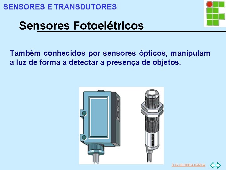 SENSORES E TRANSDUTORES Sensores Fotoelétricos Também conhecidos por sensores ópticos, manipulam a luz de