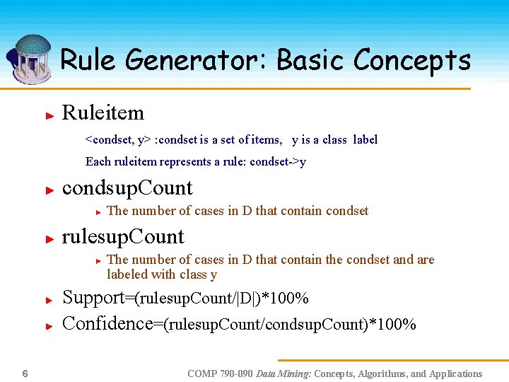 Rule Generator: Basic Concepts Ruleitem <condset, y> : condset is a set of items,