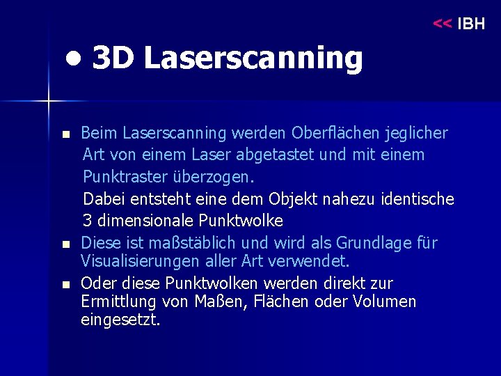 << IBH • 3 D Laserscanning n n n Beim Laserscanning werden Oberflächen jeglicher
