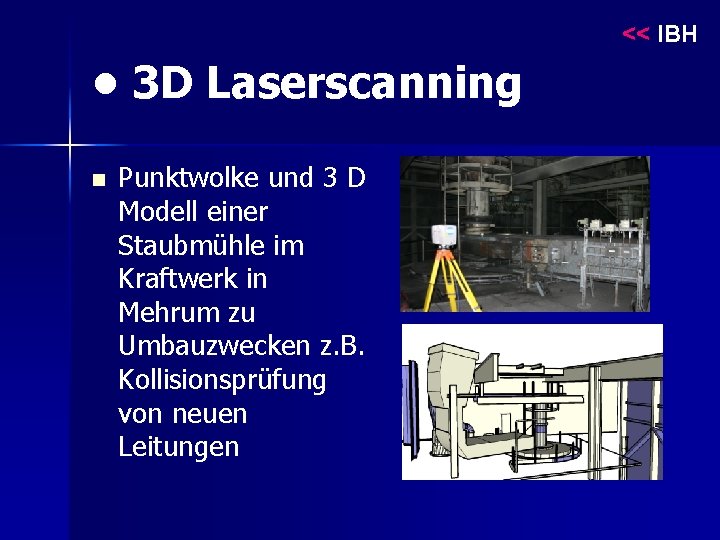 << IBH • 3 D Laserscanning n Punktwolke und 3 D Modell einer Staubmühle