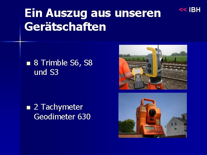 Ein Auszug aus unseren Gerätschaften n n 8 Trimble S 6, S 8 und