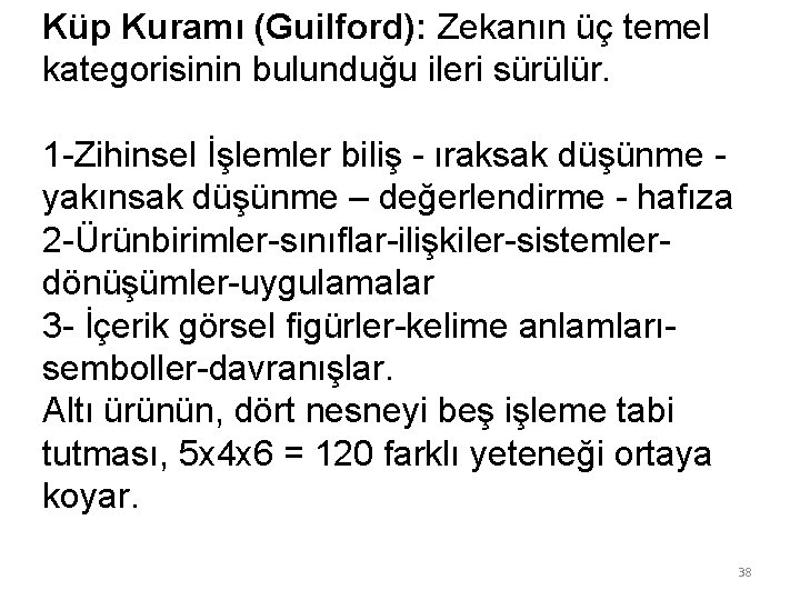 Küp Kuramı (Guilford): Zekanın üç temel kategorisinin bulunduğu ileri sürülür. 1 -Zihinsel İşlemler biliş