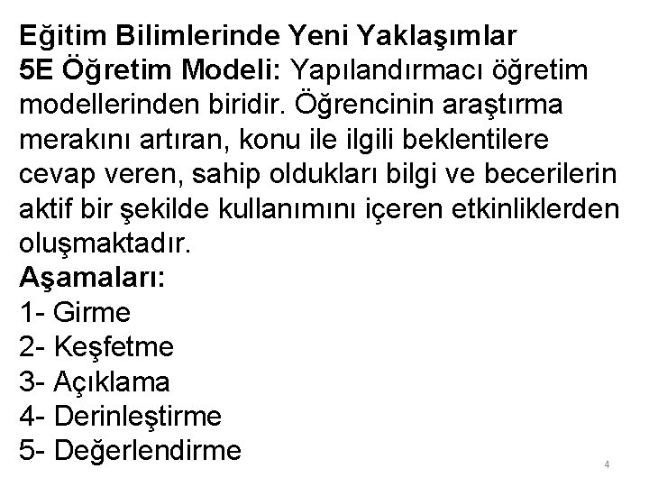 Eğitim Bilimlerinde Yeni Yaklaşımlar 5 E Öğretim Modeli: Yapılandırmacı öğretim modellerinden biridir. Öğrencinin araştırma