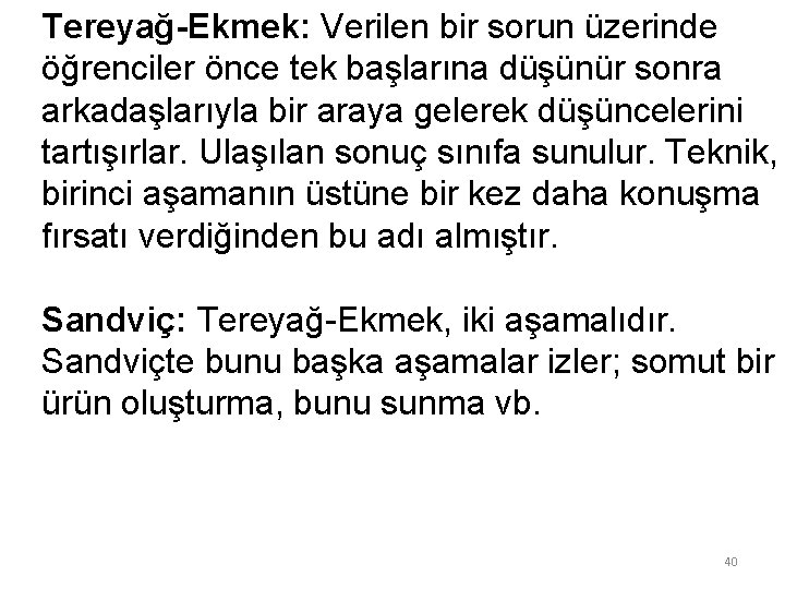 Tereyağ-Ekmek: Verilen bir sorun üzerinde öğrenciler önce tek başlarına düşünür sonra arkadaşlarıyla bir araya