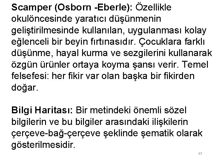 Scamper (Osborn -Eberle): Özellikle okulöncesinde yaratıcı düşünmenin geliştirilmesinde kullanılan, uygulanması kolay eğlenceli bir beyin