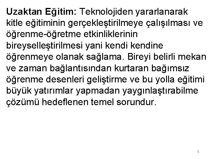 Uzaktan Eğitim: Teknolojiden yararlanarak kitle eğitiminin gerçekleştirilmeye çalışılması ve öğrenme-öğretme etkinliklerinin bireyselleştirilmesi yani kendine