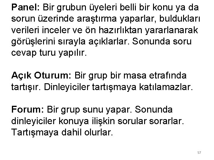 Panel: Bir grubun üyeleri belli bir konu ya da sorun üzerinde araştırma yaparlar, buldukları