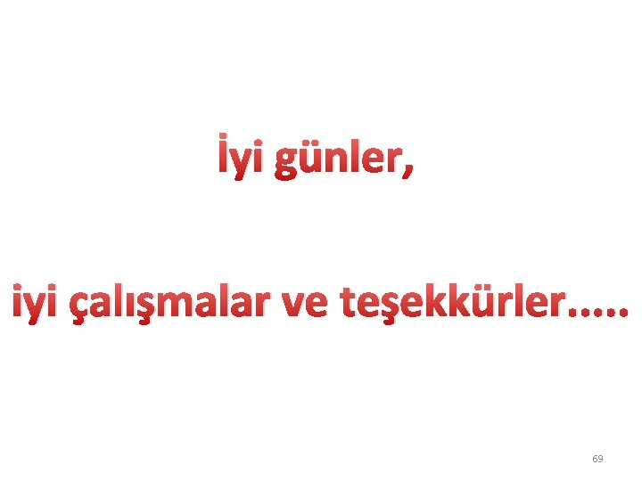 İyi günler, iyi çalışmalar ve teşekkürler. . . 69 