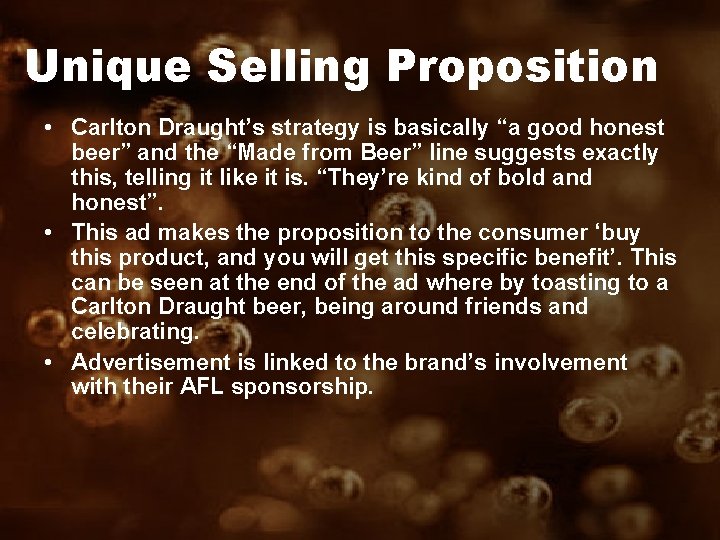 Unique Selling Proposition • Carlton Draught’s strategy is basically “a good honest beer” and