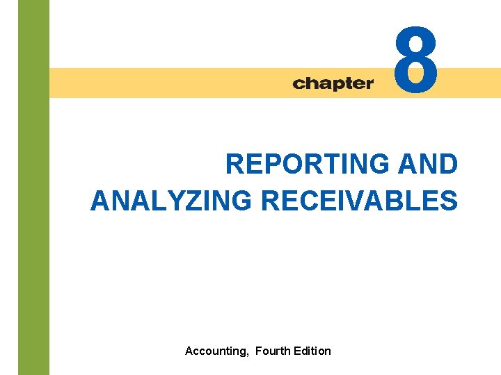 8 REPORTING AND ANALYZING RECEIVABLES 8 -2 Accounting, Fourth Edition 