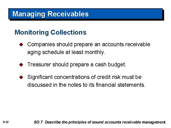 Managing Receivables Monitoring Collections 8 -52 u Companies should prepare an accounts receivable aging
