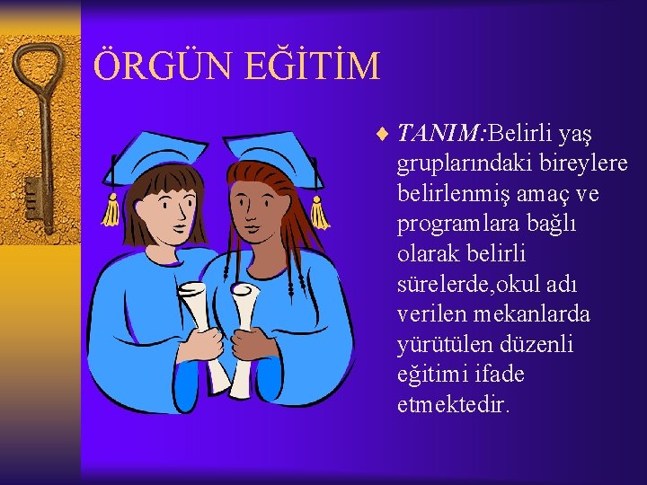 ÖRGÜN EĞİTİM ¨ TANIM: Belirli yaş gruplarındaki bireylere belirlenmiş amaç ve programlara bağlı olarak