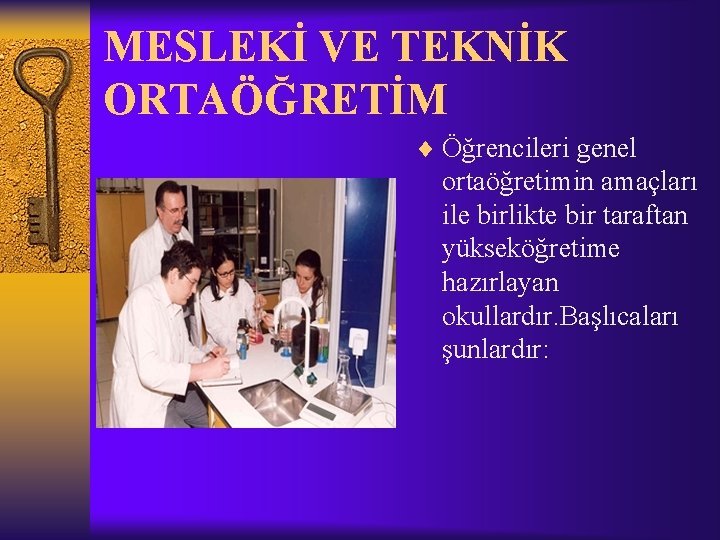 MESLEKİ VE TEKNİK ORTAÖĞRETİM ¨ Öğrencileri genel ortaöğretimin amaçları ile birlikte bir taraftan yükseköğretime