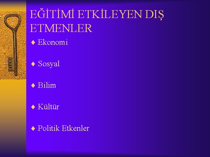 EĞİTİMİ ETKİLEYEN DIŞ ETMENLER ¨ Ekonomi ¨ Sosyal ¨ Bilim ¨ Kültür ¨ Politik