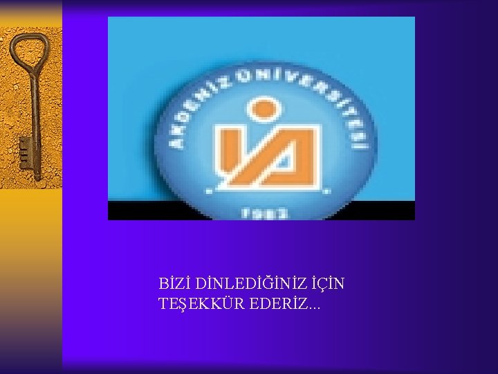 BİZİ DİNLEDİĞİNİZ İÇİN TEŞEKKÜR EDERİZ. . . 