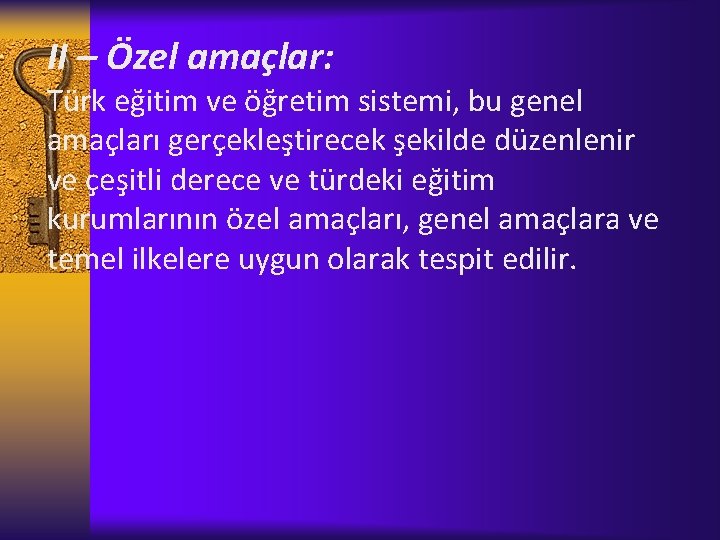 II – Özel amaçlar: Türk eğitim ve öğretim sistemi, bu genel amaçları gerçekleştirecek şekilde