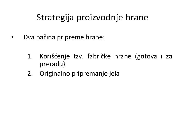 Strategija proizvodnje hrane • Dva načina pripreme hrane: 1. Korišćenje tzv. fabričke hrane (gotova