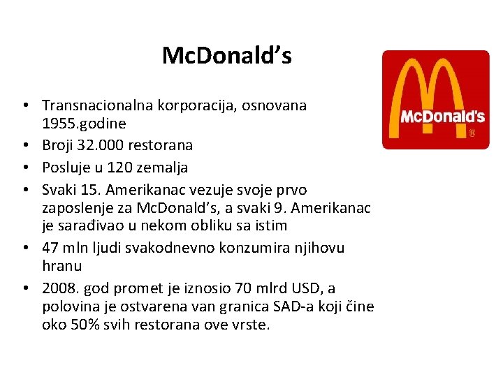 Mc. Donald’s • Transnacionalna korporacija, osnovana 1955. godine • Broji 32. 000 restorana •