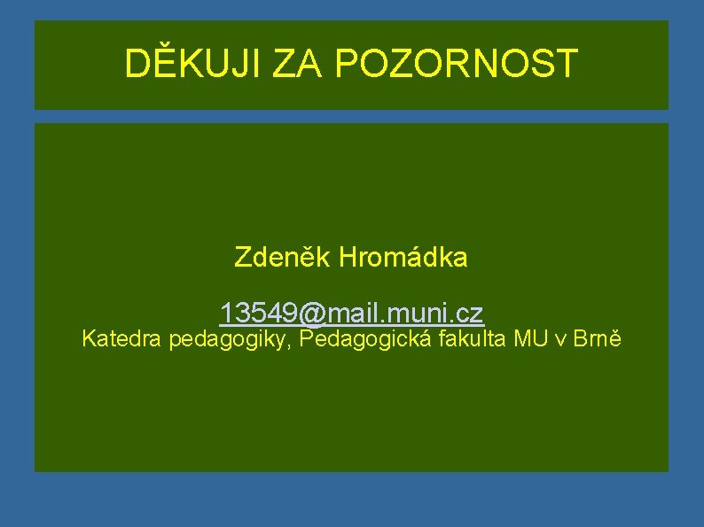 DĚKUJI ZA POZORNOST Zdeněk Hromádka 13549@mail. muni. cz Katedra pedagogiky, Pedagogická fakulta MU v