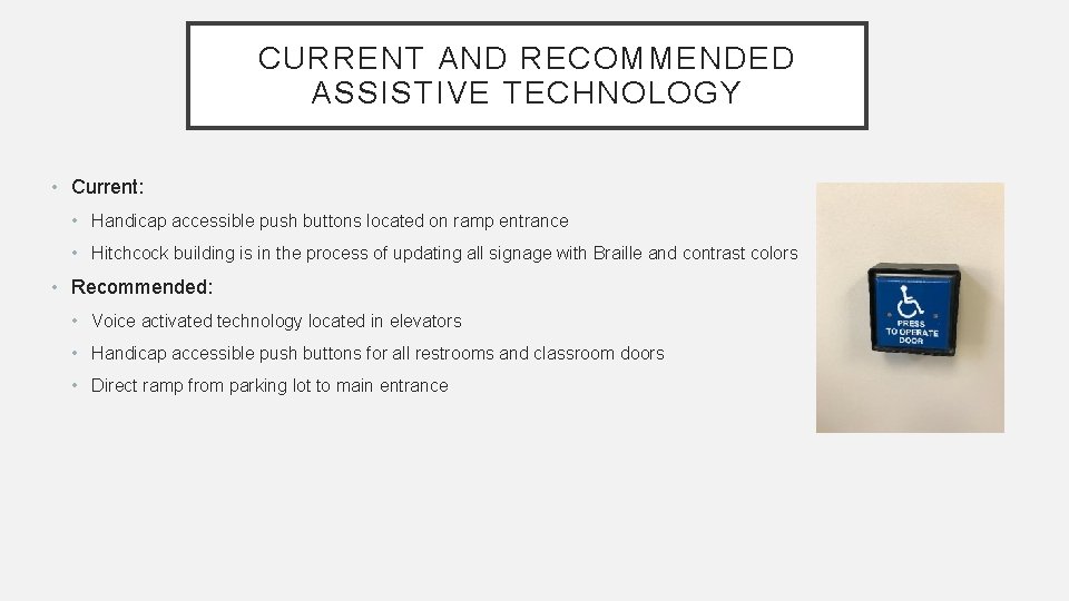 CURRENT AND RECOMMENDED ASSISTIVE TECHNOLOGY • Current: • Handicap accessible push buttons located on