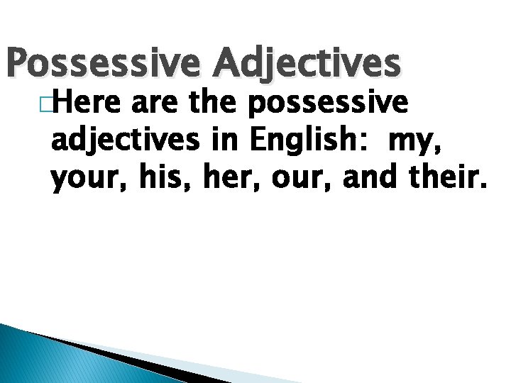 Possessive Adjectives �Here are the possessive adjectives in English: my, your, his, her, our,