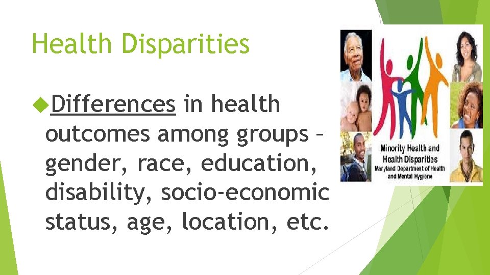 Health Disparities Differences in health outcomes among groups – gender, race, education, disability, socio-economic