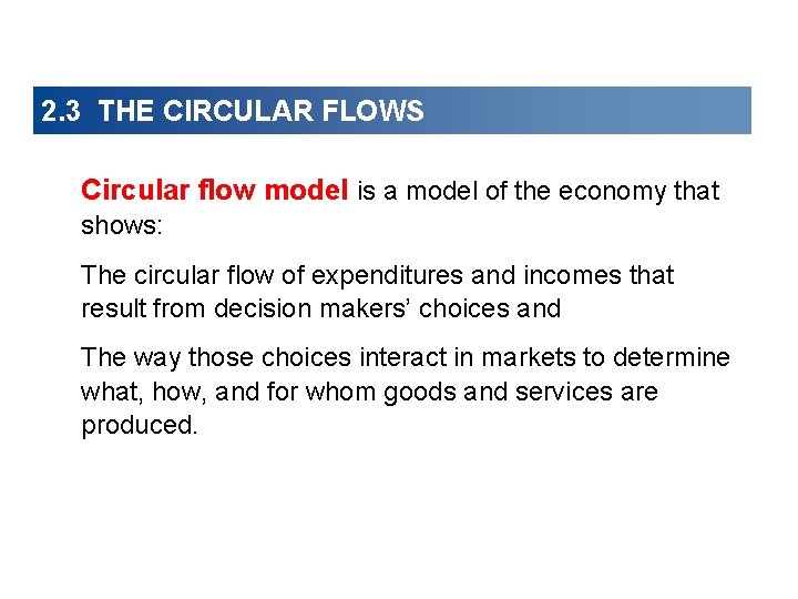 2. 3 THE CIRCULAR FLOWS Circular flow model is a model of the economy 2. 3 THE CIRCULAR FLOWS Circular flow model is a model of the economy