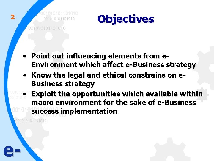 2 Objectives • Point out influencing elements from e. Environment which affect e-Business strategy