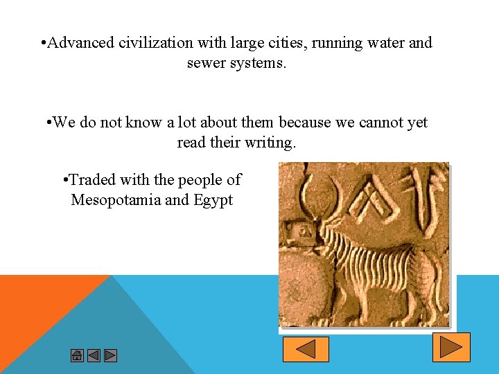  • Advanced civilization with large cities, running water and sewer systems. • We