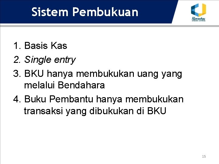 Sistem Pembukuan 1. Basis Kas 2. Single entry 3. BKU hanya membukukan uang yang