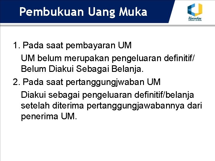 Pembukuan Uang Muka 1. Pada saat pembayaran UM UM belum merupakan pengeluaran definitif/ Belum