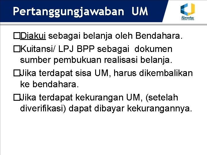 Pertanggungjawaban UM �Diakui sebagai belanja oleh Bendahara. �Kuitansi/ LPJ BPP sebagai dokumen sumber pembukuan