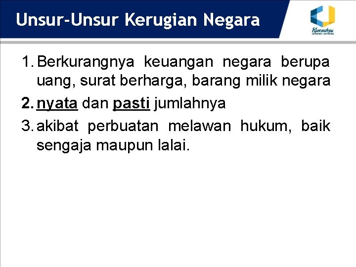 Unsur-Unsur Kerugian Negara 1. Berkurangnya keuangan negara berupa uang, surat berharga, barang milik negara