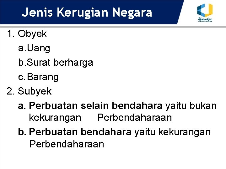 Jenis Kerugian Negara 1. Obyek a. Uang b. Surat berharga c. Barang 2. Subyek