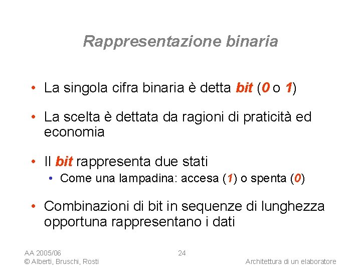 Rappresentazione binaria • La singola cifra binaria è detta bit (0 o 1) •