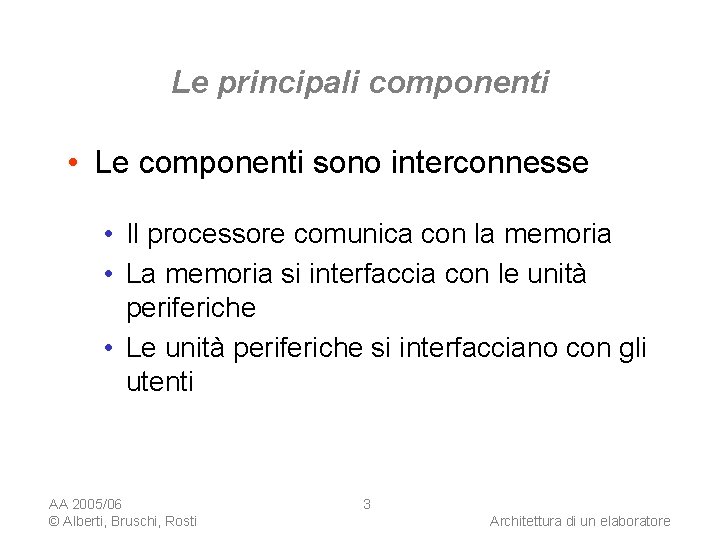 Le principali componenti • Le componenti sono interconnesse • Il processore comunica con la