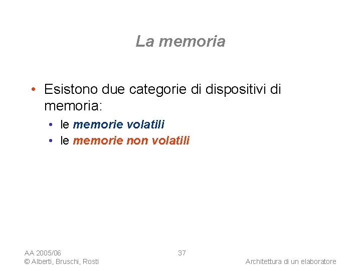 La memoria • Esistono due categorie di dispositivi di memoria: • le memorie volatili