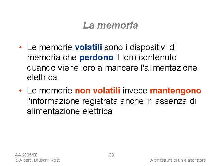 La memoria • Le memorie volatili sono i dispositivi di memoria che perdono il