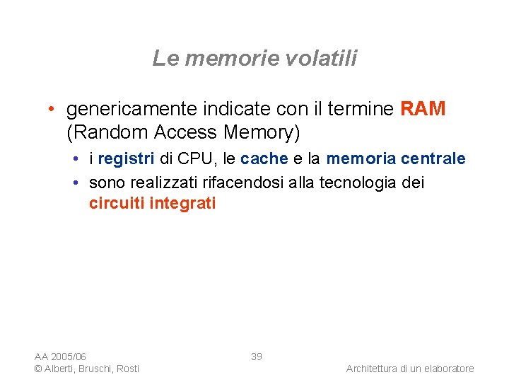 Le memorie volatili • genericamente indicate con il termine RAM (Random Access Memory) •