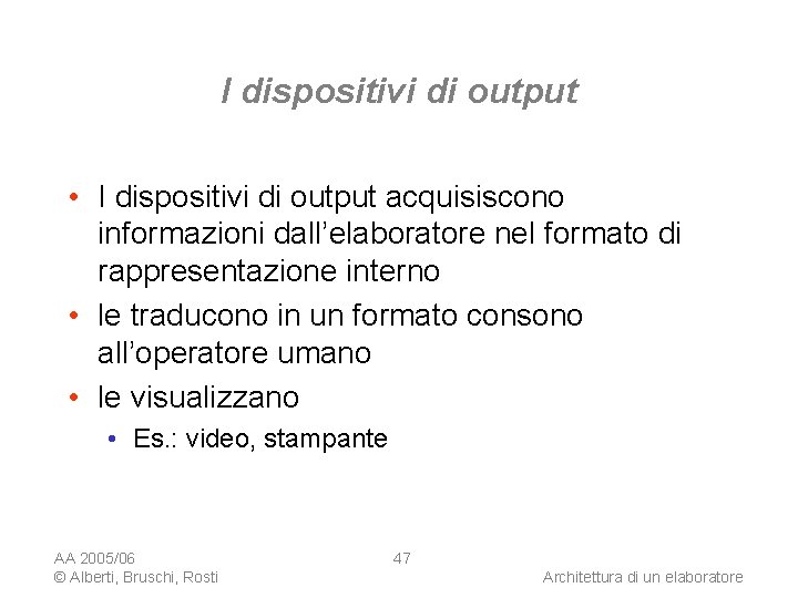 I dispositivi di output • I dispositivi di output acquisiscono informazioni dall’elaboratore nel formato
