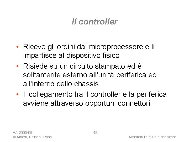 Il controller • Riceve gli ordini dal microprocessore e li impartisce al dispositivo fisico